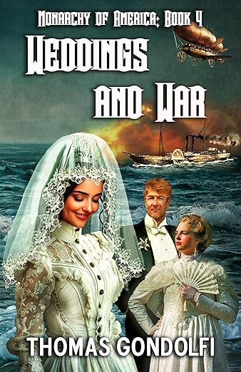 Book cover for Weddings and War by Thomas Gondolfi, part of the "Monarchy of America" series (Book 4). The cover features a bride in an elaborate white lace gown and veil, smiling with eyes closed. Behind her stands a man in formal attire and another woman in a Victorian-style white dress holding a fan. In the background, a steampunk-style airship and a warship sail over a stormy sea under a dramatic, smoky sky. The title is displayed in bold, stylized white text at the top.